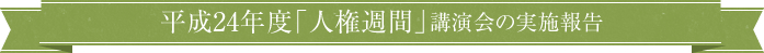 平成24年度 人権週間講演会の実施報告