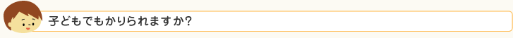 子どもでもかりられますか？