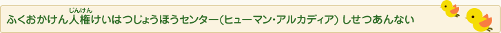 ふくおかけんじんけんけいはつじょうほうセンター(ヒューマン・アルカディア)しせつあんない