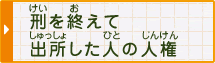 刑(けい)を終(お)えて出所(しゅっしょ)した人(ひと)の人権(じんけん)